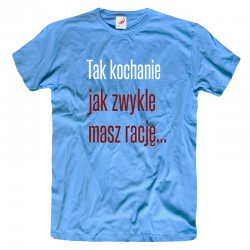 Śmieszne koszulki Tak kochanie jak zwykle masz rację...