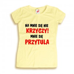 Śmieszne koszulki Na mnie się nie krzyczy