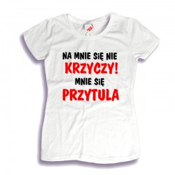 Śmieszne koszulki Na mnie się nie krzyczy