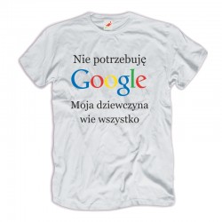 Śmieszne koszulki męskie Nie potrzebuję Google Moja dziewczyna wie wszystko