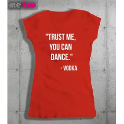 Koszulka damska z nadrukiem Trust me, You can dance. Vodka