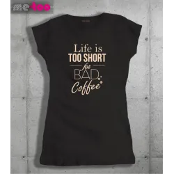 Koszulka damska z nadrukiem Life is too short for bad coffee