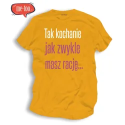 Śmieszne koszulki Tak kochanie jak zwykle masz rację...